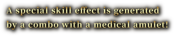 A special skill effect is generated by a combo with a medical amulet!