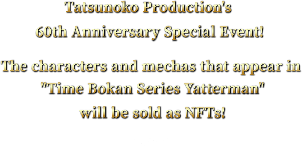 Tatsunoko Production's 60th Anniversary Special Event!The characters and mechas that appear in 